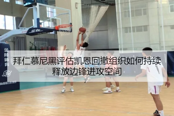 拜仁慕尼黑评估凯恩回撤组织如何持续释放边锋进攻空间