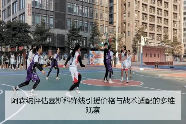 阿森纳评估塞斯科锋线引援价格与战术适配的多维观察