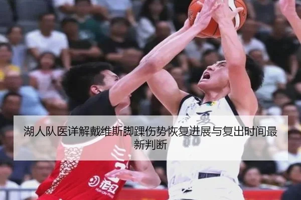 湖人队医详解戴维斯脚踝伤势恢复进展与复出时间最新判断